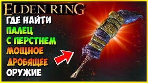 ELDEN RING ГДЕ НАЙТИ ПАЛЕЦ С ПЕРСТНЕМ МОЩНОЕ ДРОБЯЩЕЕ ОРУЖИЕ. Уникальный молот