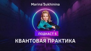 Подкаст № 5 Квантовая практика - Марина Сухинина