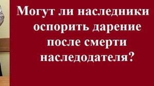 Могут ли наследники оспорить дарение после смерти наследодателя?  #оспариваниедарениянаследниками