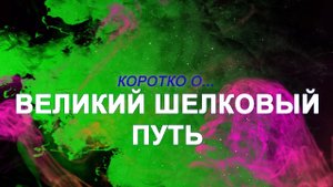 КОРОТКО О - Великий шелковый путь