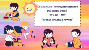 Социально-коммуникативное развитие детей 2-3 лет (первая младшая группа)