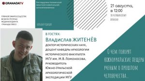 «Большая редакция» с Владиславом Житенёвым, руководителем Южно-Уральской археологической экспедиции