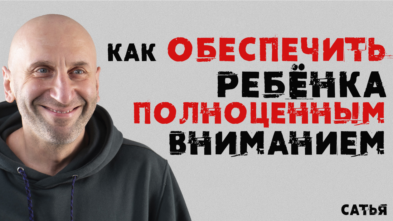 Сатья. Как обеспечить ребенка полноценным вниманием