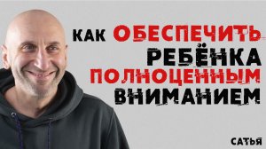Сатья. Как обеспечить ребенка полноценным вниманием