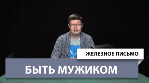 Железное Письмо №56: Быть мужиком