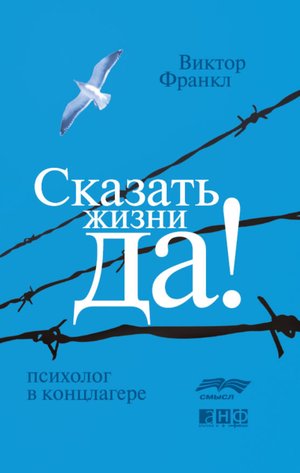 Виктор Франкл - "Сказать жизни Да!"