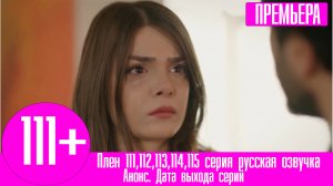 Плен 111,112,113,114,115 серия русская озвучка. Анонс и дата
