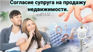 Согласие супруга на продажу недвижимости.