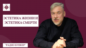 Эстетика жизни и эстетика смерти | "Радио Бункер" | Алексей Беляев-Гинтовт