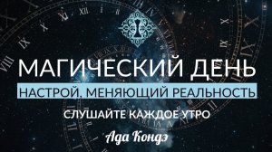 НАСТРОЙ НА ДОВЕРИЕ ДЛЯ ЕЖЕДНЕВНОГО ПРОСЛУШИВАНИЯ. МАГИЯ В ВАШИХ РУКАХ. Ада Кондэ