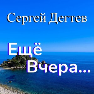 Дегтев Сергей -Ещё вчера