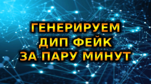 ДЕЛАЕМ ДИП ФЕЙК ВИДЕО ЗА ПАРУ МИНУТ | Google Colab | DeepFake