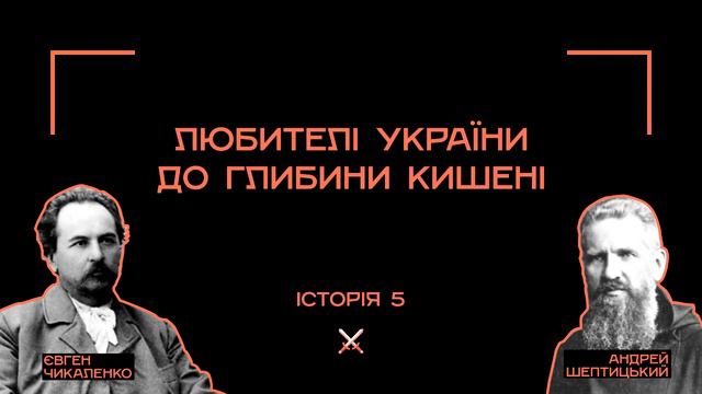Історія 5. Любителі України до глибини кишені // Шептицький, Чикаленко, Симиренко