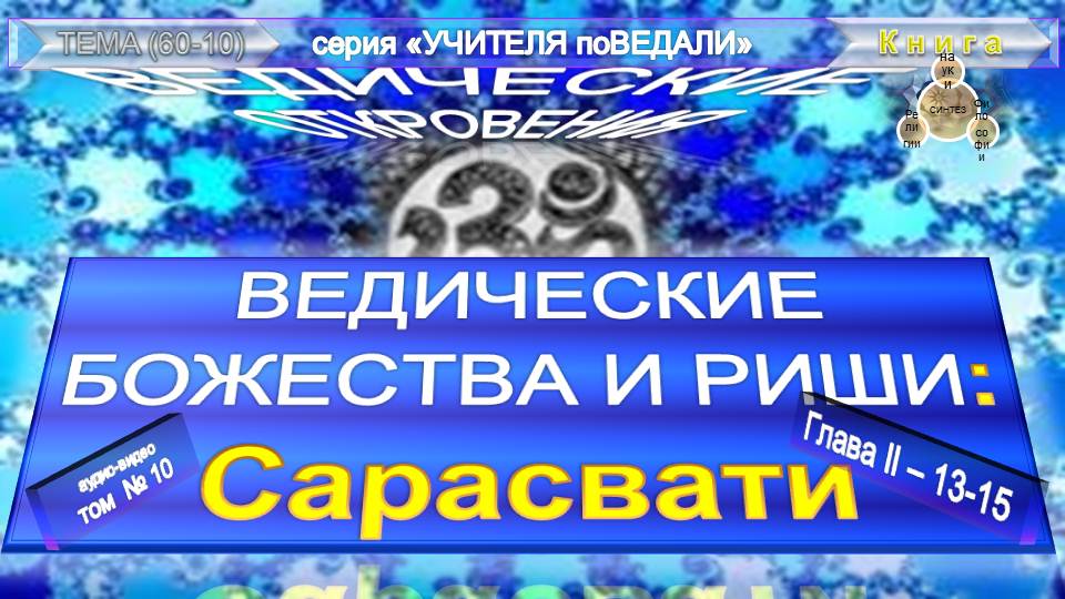 (9)-ВЕДИЧЕСКИЕ ОТКРОВЕНИЯ-ВЕДИЧЕСКИЕ БОЖЕСТВА И РИШИ(II)-САРАСВАТИ (пп.13-15)-Э.К.Кришнамачарья