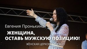 Евгения Пронькина 31 08 22 "Женщина оставь мужскую позицию"