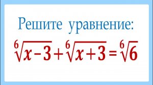 Решите уравнение: ⁶√(x-3)+⁶√(x+3)=⁶√6