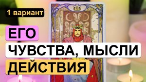 Таро онлайн ✨? ЕГО ЧУВСТВА, МЫСЛИ, ДЕЙСТВИЯ ?✨ 1 вариант | Гадание на таро на отношения с мужчиной