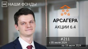 Наши фонды. Арсагера – акции 6.4. #211 с 05.07.2024 по 19.07.2024