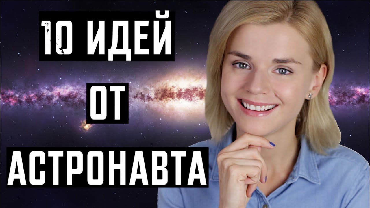 10 ПОЛЕЗНЫХ МЫСЛЕЙ! АСТРОНАВТ КРИС ХЭДФИЛД!