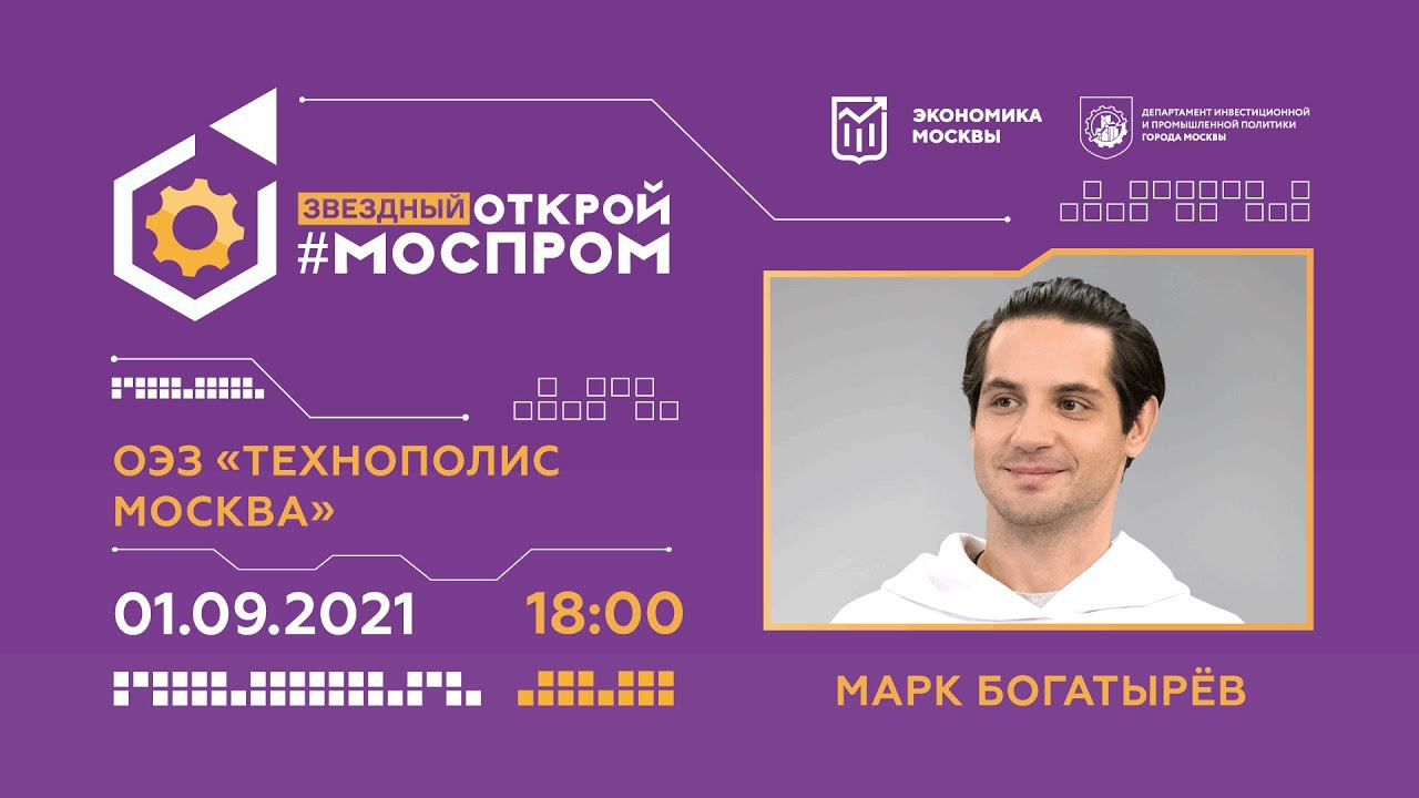 Звездный «Открой #Моспром» МАРК БОГАТЫРЕВ в МОСКОВСКОЙ ОЭЗ