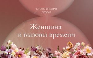 Первый Женский форум «Созидай». (1 день) Женщина и вызовы времени