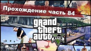 Grand Theft Auto 5 Сюжетка ч. 84