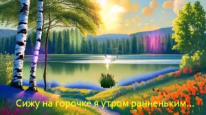 Сижу на горочке я утром раненьким... ПЕСНЯ В ДУШУ