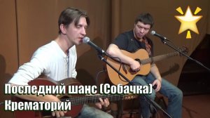 лучший кавер! КРЕМАТОРИЙ "Последний шанс (Собачка)", поет Роман Филиппов,