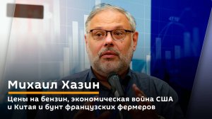Михаил Хазин. Цены на бензин, экономическая война США и Китая и бунт французских фермеров