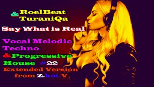 RoelBeat&TuraniQa-Say What is Real (Melodic Techno,Progressive House,Extended Version) #22 .mp4
