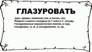 ГЛАЗУРОВАТЬ - что это такое? значение и описание