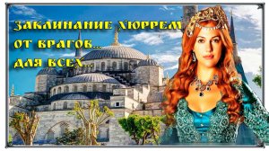 ЗАКЛИНАНИЕ ХЮРРЕМ ОТ ВРАГОВ...ДЛЯ ВСЕХ...ВЕДЬМИНА ИЗБА