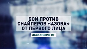 Бой против снайперов «Азова» от первого лица — эксклюзив RT