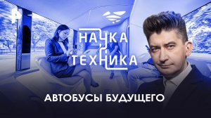 Автобусы будущего — Наука и техника (08.10.2023)