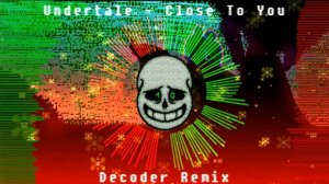 Undertale - Close To You (Decoder Remix)