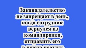 Когда сотрудник вернулся из командировки, его можно отправить в новую поездку.