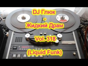 DJ Глюк (DJ Gluk) - Жидкий Драм Vol. 318 [Drum and Bass/Liquid Funk]