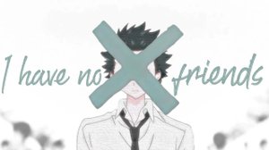 No Friends - AMV