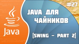 #27 - Swing - part 2 | Программирование на Java для начинающих