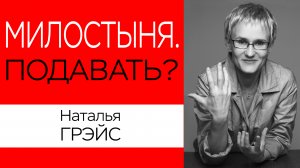 ВЛИЯНИЕ ДЕНЕГ НА СОЗНАНИЕ. ПОДАВАТЬ ЛИ НИЩИМ МИЛОСТЫНЮ? Наталья ГРЭЙС