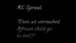 RC Sproul   Does an unreached African child go to hell