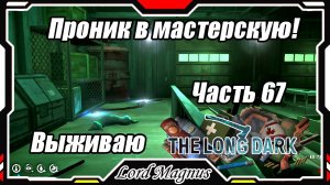 The Long Dark❄️ - Зимнее выживание. Сложность - Сталкер. Часть 67 Я в мастерской! НАКОНЕЦ-ТО!