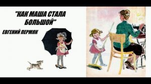 "Как Маша стала большой" Евгений Пермяк (аудиорассказ для детей)