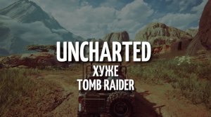 UNCHARTED ХУЖЕ TOMB RAIDER