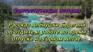 Рассказ Алёнушки об отдыхе и проделанной работе в Горном Алтае.