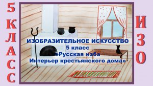 Урок ИЗО в школе. 5 класс.  «Русская изба. Интерьер крестьянского дома».