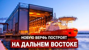 Новую верфь построят на Дальнем Востоке