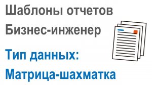 Разработка шаблонов отчетов в Бизнес-инженер: Часть 2.4 Тип данных вывода в отчет "Матрица-шахматка"