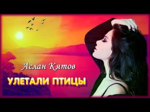 Аслан Кятов - Улетали птицы | Шансон Юга