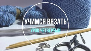 Урок Четвертый. Все виды прибавок и убавок при вязании. Школа вязания. Учимся вязать «с нуля».